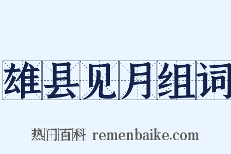 雄县见月组词是什么意思的图片